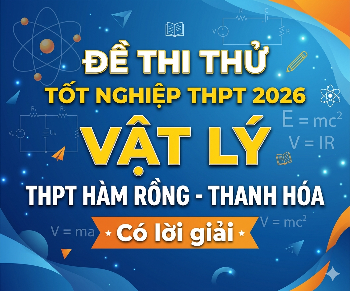 60.  Đề thi thử tốt nghiệp THPT 2026 Vật Lý THPT Hàm Rồng - Thanh Hóa - Có lời giải